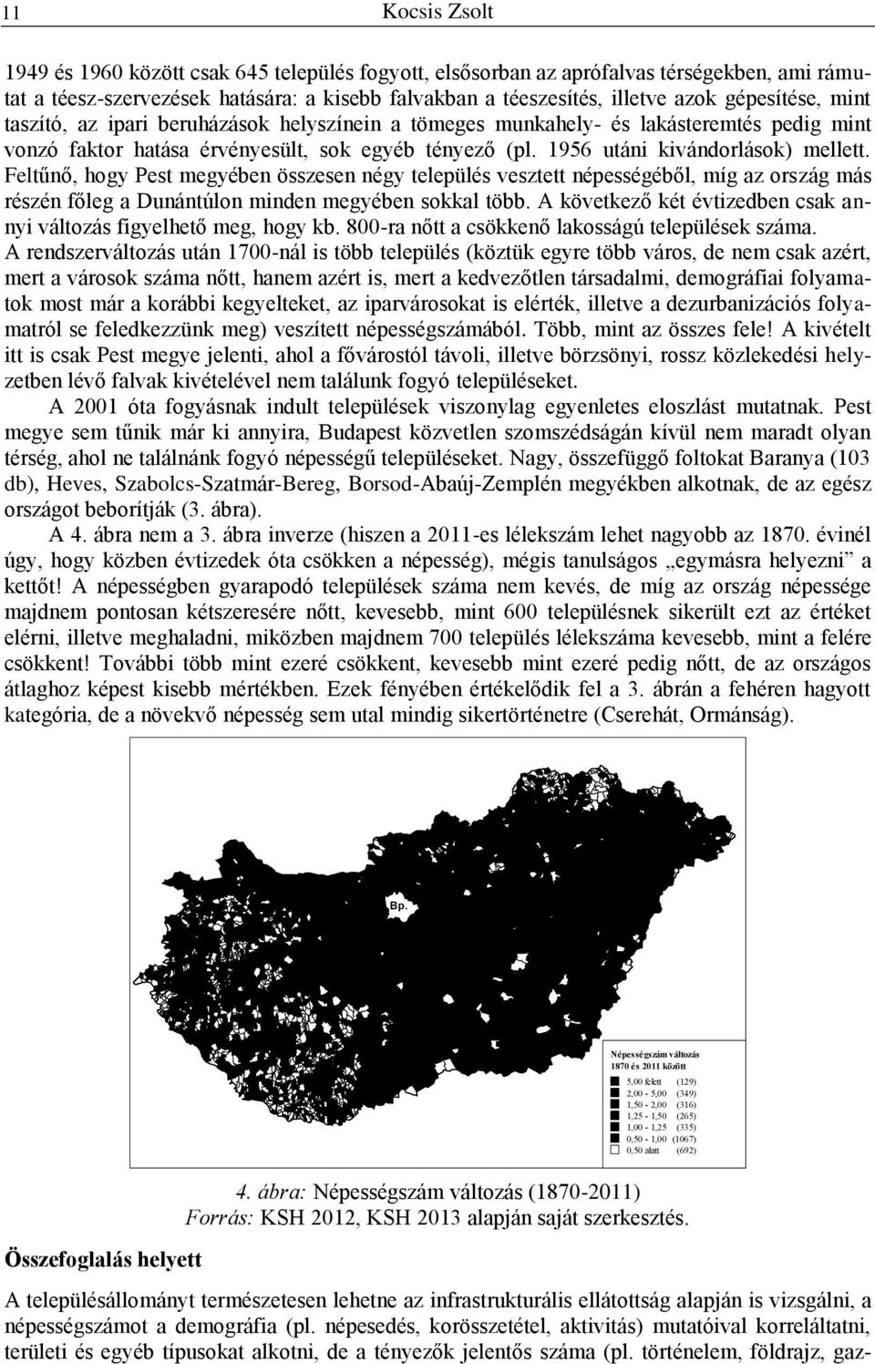 Feltűnő, hogy Pest megyében összesen négy település vesztett népességéből, míg az ország más részén főleg a Dunántúlon minden megyében sokkal több.