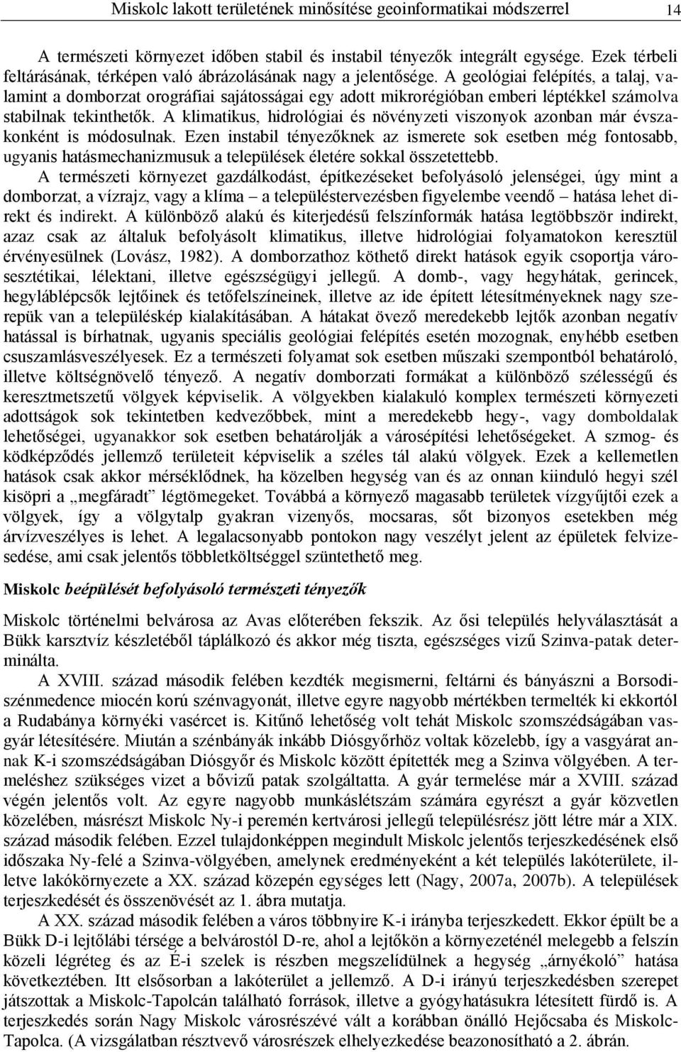 A geológiai felépítés, a talaj, valamint a domborzat orográfiai sajátosságai egy adott mikrorégióban emberi léptékkel számolva stabilnak tekinthetők.