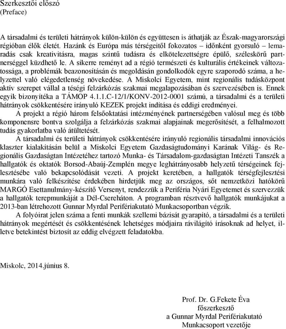 A sikerre reményt ad a régió természeti és kulturális értékeinek változatossága, a problémák beazonosításán és megoldásán gondolkodók egyre szaporodó száma, a helyzettel való elégedetlenség