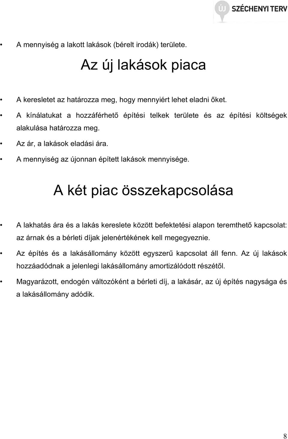 A két piac összekapcsolása A lakhatás ára és a lakás kereslete között befektetési alapon teremthető kapcsolat: az árnak és a bérleti díjak jelenértékének kell megegyeznie.