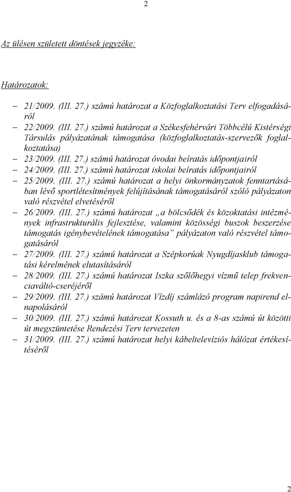 ) számú határozat a Székesfehérvári Többcélú Kistérségi Társulás pályázatának támogatása (közfoglalkoztatás-szervezők foglalkoztatása) 23/2009. (III. 27.