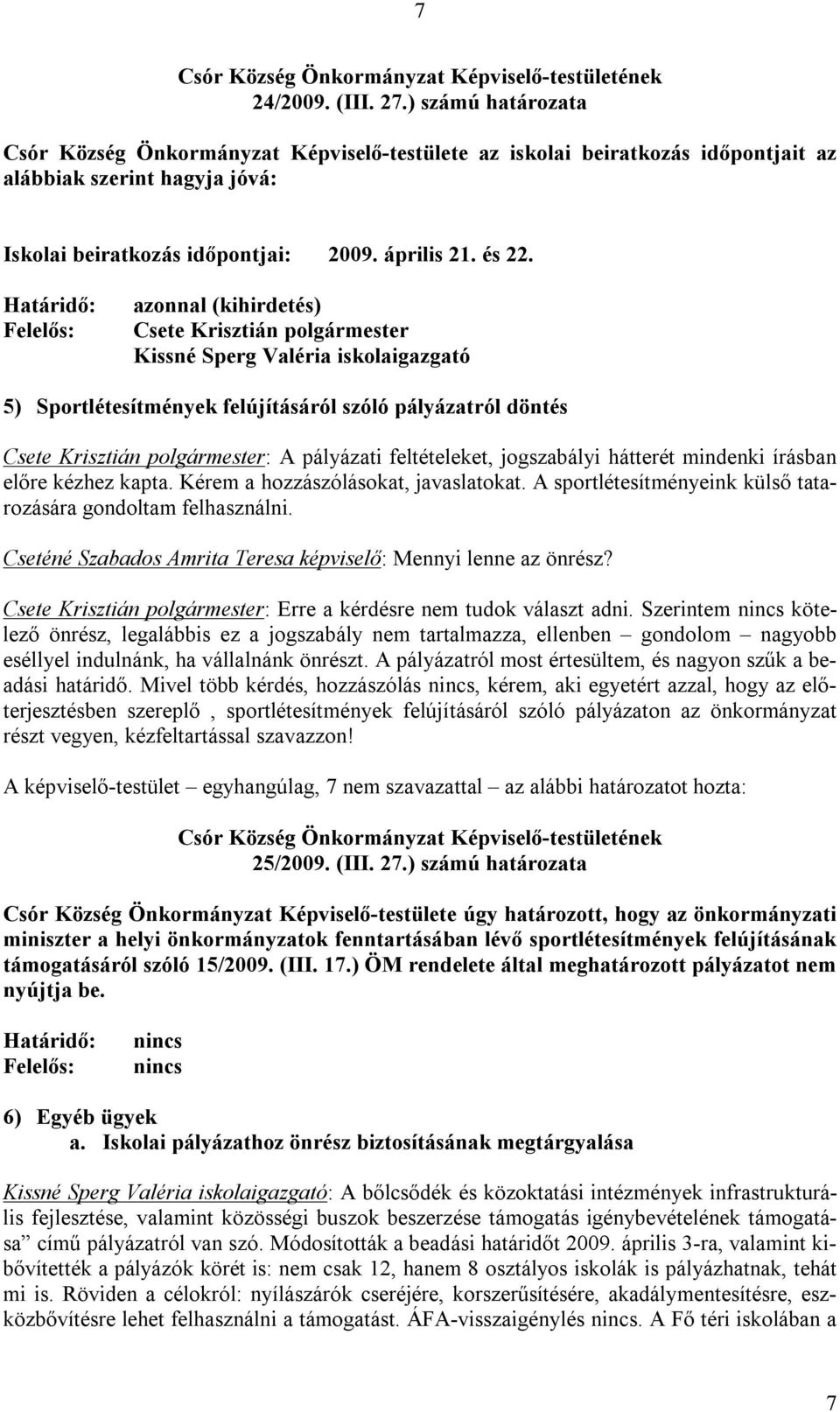 azonnal (kihirdetés) Kissné Sperg Valéria iskolaigazgató 5) Sportlétesítmények felújításáról szóló pályázatról döntés : A pályázati feltételeket, jogszabályi hátterét mindenki írásban előre kézhez