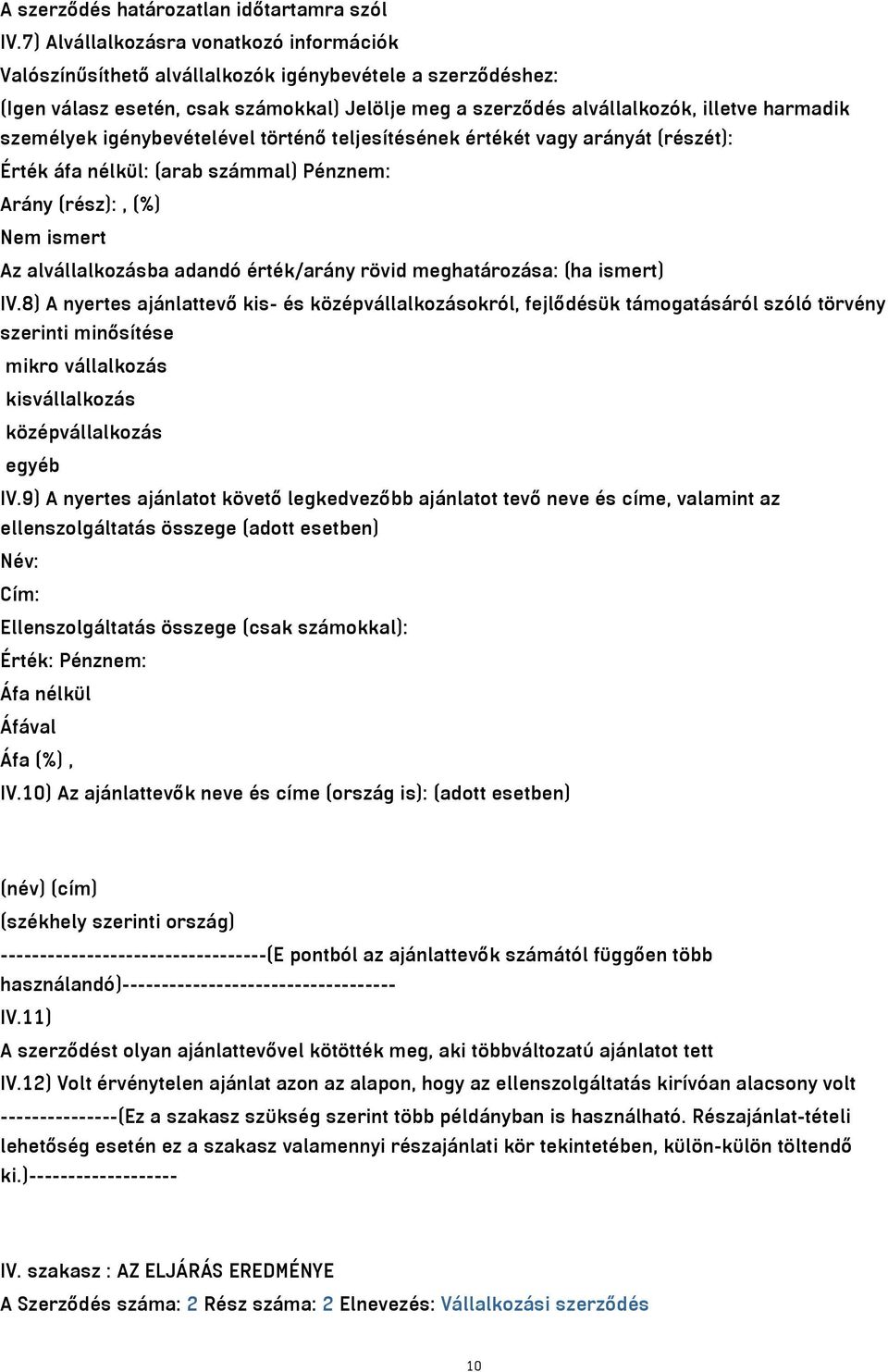 személyek igénybevételével történő teljesítésének értékét vagy arányát (részét): Érték áfa nélkül: (arab számmal) Pénznem: Arány (rész):, (%) Nem ismert Az alvállalkozásba adandó érték/arány rövid