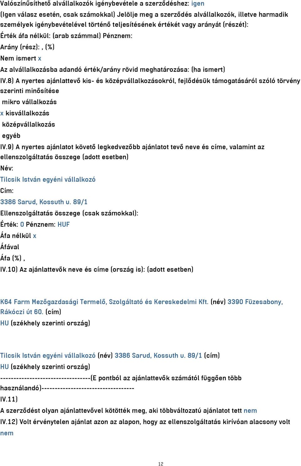 8) A nyertes ajánlattevő kis- és középvállalkozásokról, fejlődésük támogatásáról szóló törvény szerinti minősítése mikro vállalkozás x kisvállalkozás középvállalkozás egyéb IV.