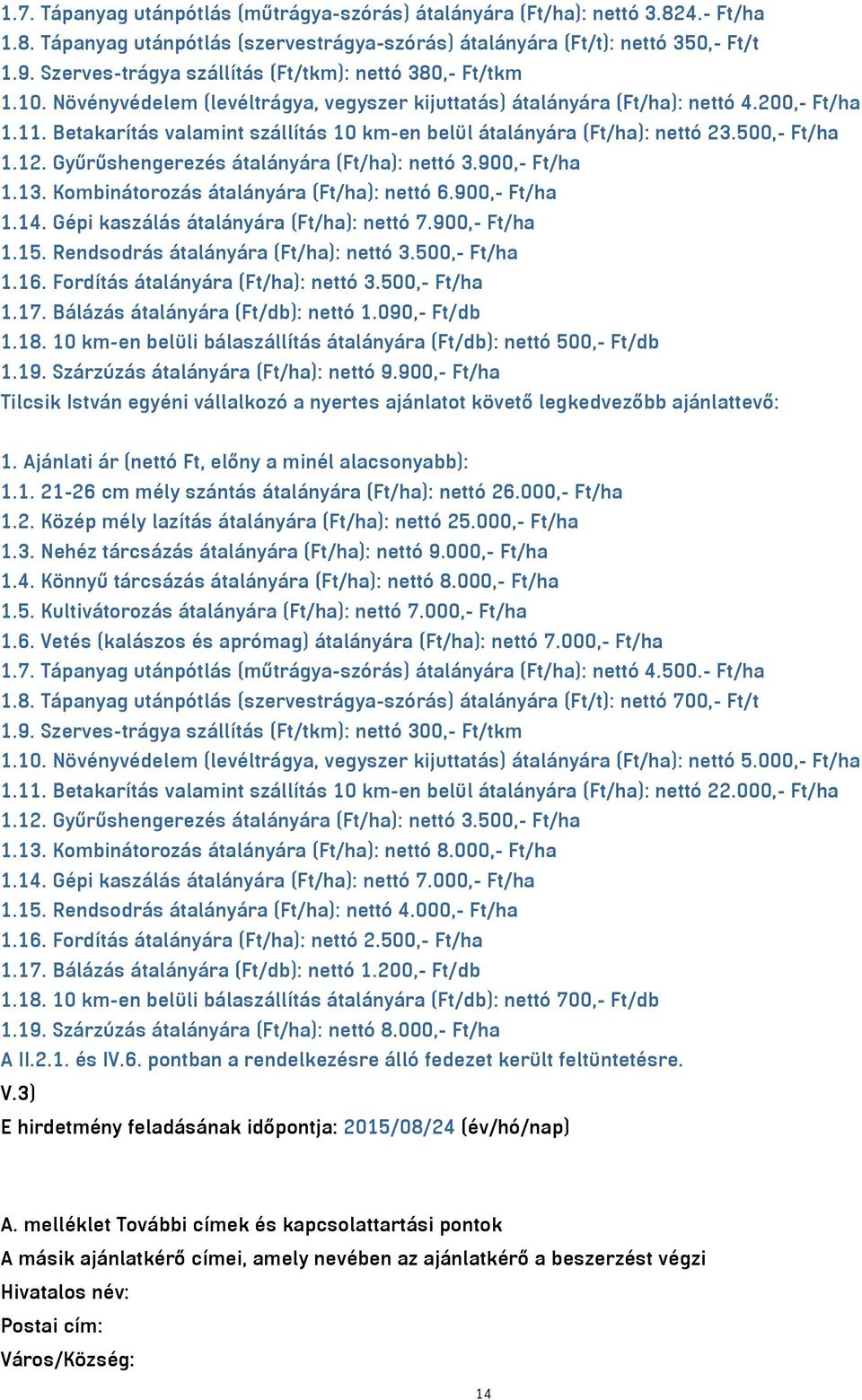 Betakarítás valamint szállítás 10 km-en belül átalányára (Ft/ha): nettó 23.500,- Ft/ha 1.12. Gyűrűshengerezés átalányára (Ft/ha): nettó 3.900,- Ft/ha 1.13. Kombinátorozás átalányára (Ft/ha): nettó 6.