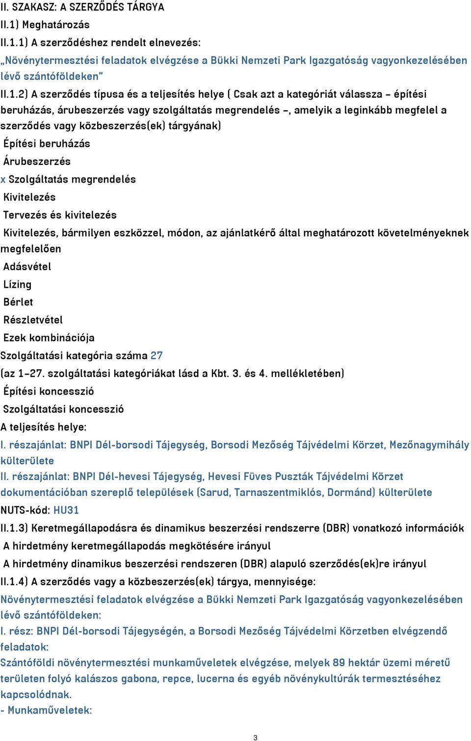 közbeszerzés(ek) tárgyának) Építési beruházás Árubeszerzés x Szolgáltatás megrendelés Kivitelezés Tervezés és kivitelezés Kivitelezés, bármilyen eszközzel, módon, az ajánlatkérő által meghatározott