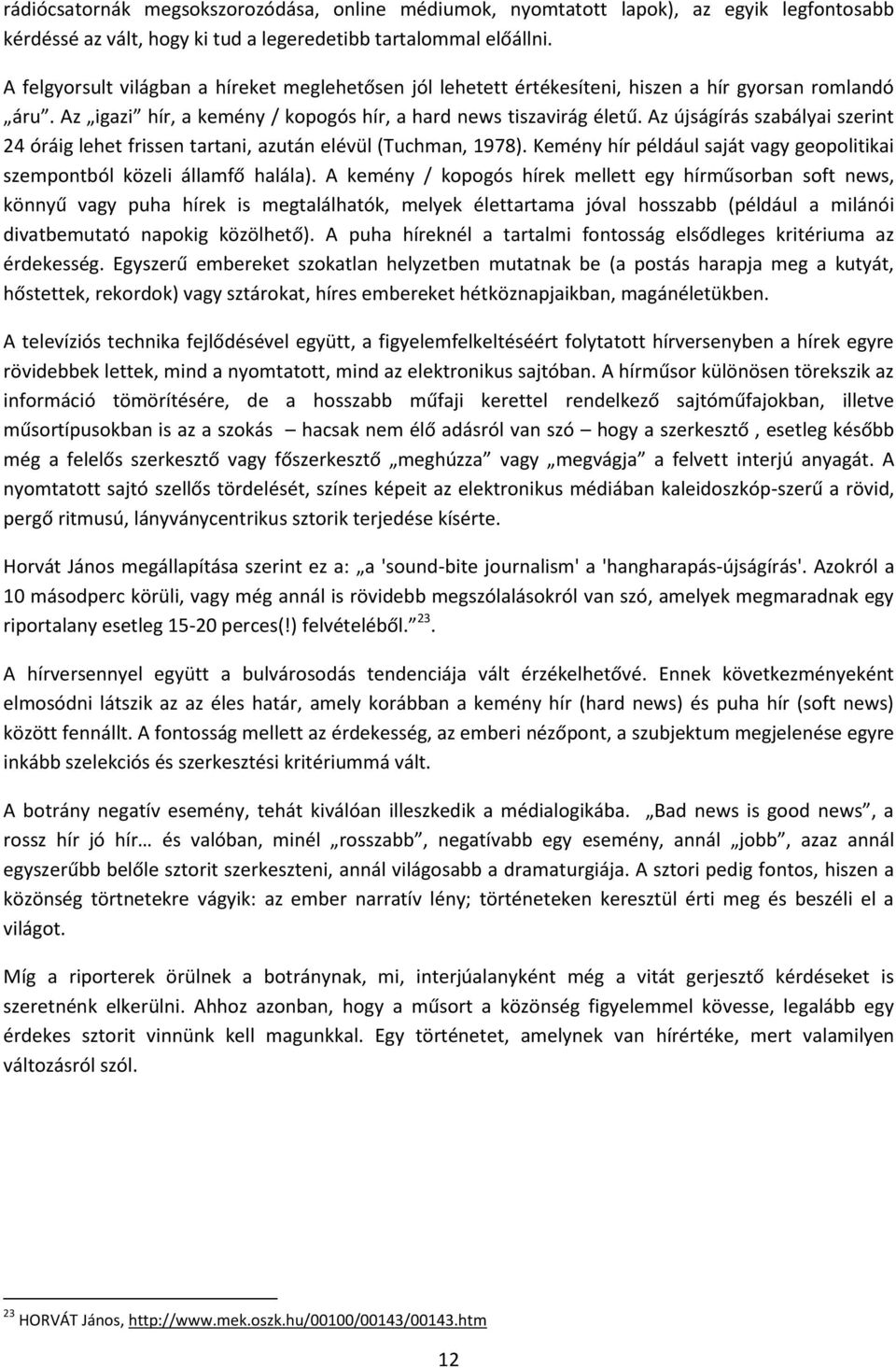 Az újságírás szabályai szerint 24 óráig lehet frissen tartani, azután elévül (Tuchman, 1978). Kemény hír például saját vagy geopolitikai szempontból közeli államfő halála).