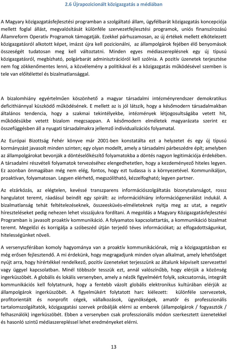 Ezekkel párhuzamosan, az új értékek mellett elkötelezett közigazgatásról alkotott képet, imázst újra kell pozicionálni, az állampolgárok fejében élő benyomások összeségét tudatosan meg kell