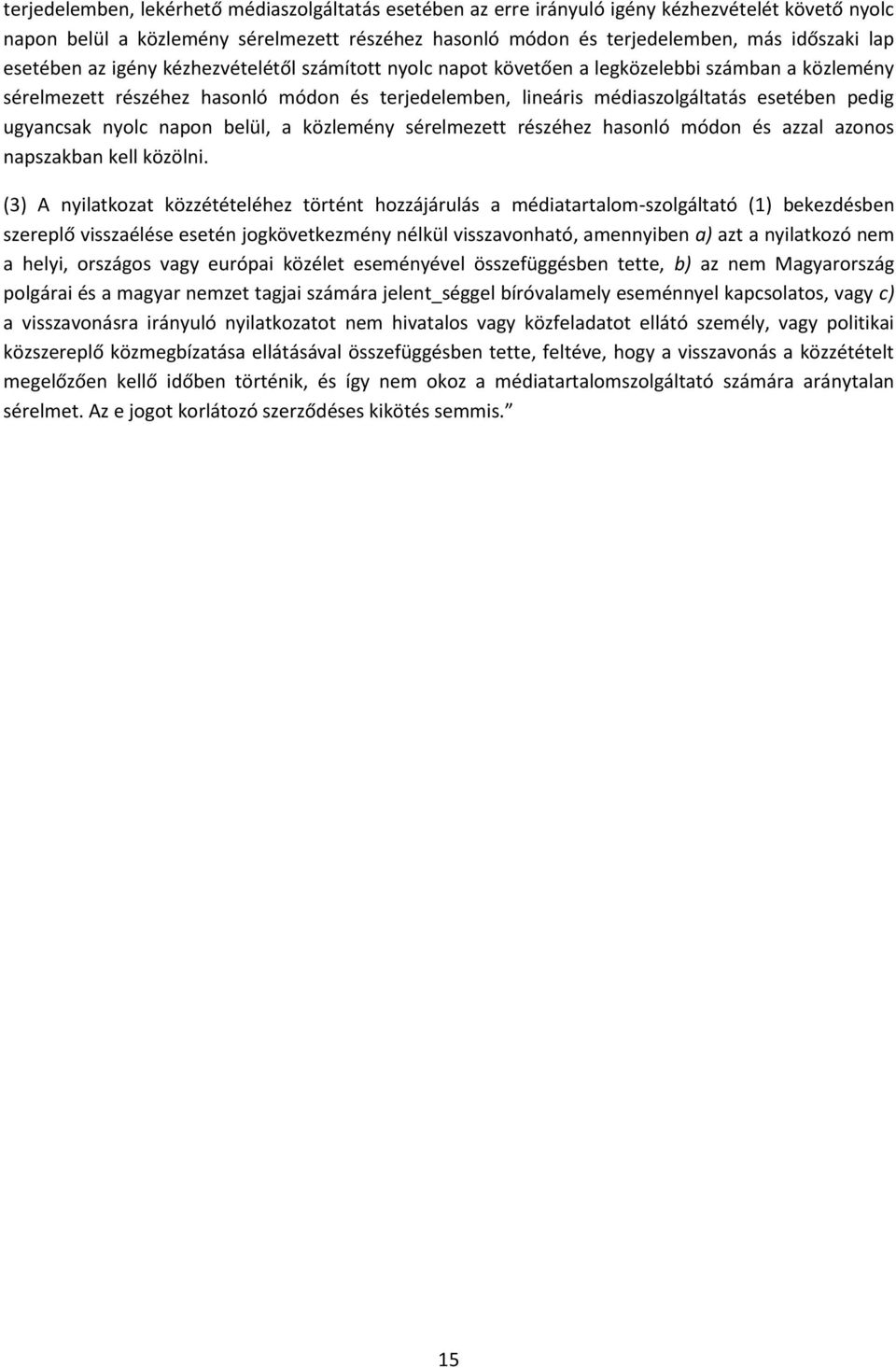 ugyancsak nyolc napon belül, a közlemény sérelmezett részéhez hasonló módon és azzal azonos napszakban kell közölni.