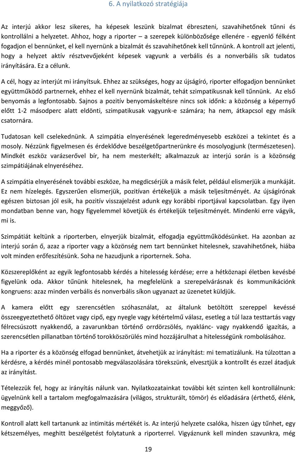 A kontroll azt jelenti, hogy a helyzet aktív résztvevőjeként képesek vagyunk a verbális és a nonverbális sík tudatos irányítására. Ez a célunk. A cél, hogy az interjút mi irányítsuk.