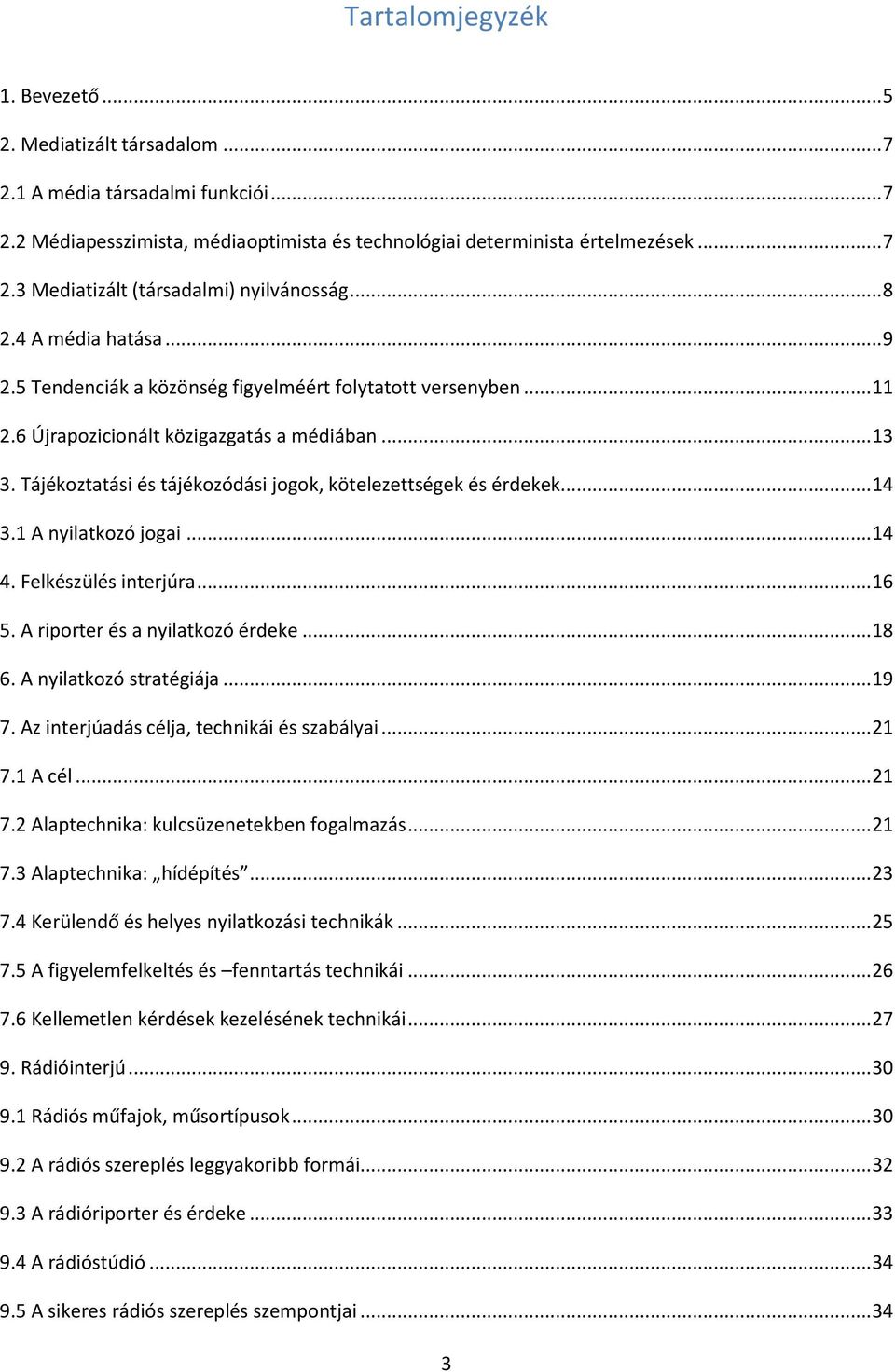 Tájékoztatási és tájékozódási jogok, kötelezettségek és érdekek... 14 3.1 A nyilatkozó jogai... 14 4. Felkészülés interjúra... 16 5. A riporter és a nyilatkozó érdeke... 18 6.