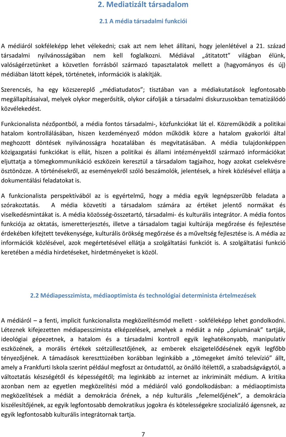 Médiával átitatott világban élünk, valóságérzetünket a közvetlen forrásból származó tapasztalatok mellett a (hagyományos és új) médiában látott képek, történetek, információk is alakítják.