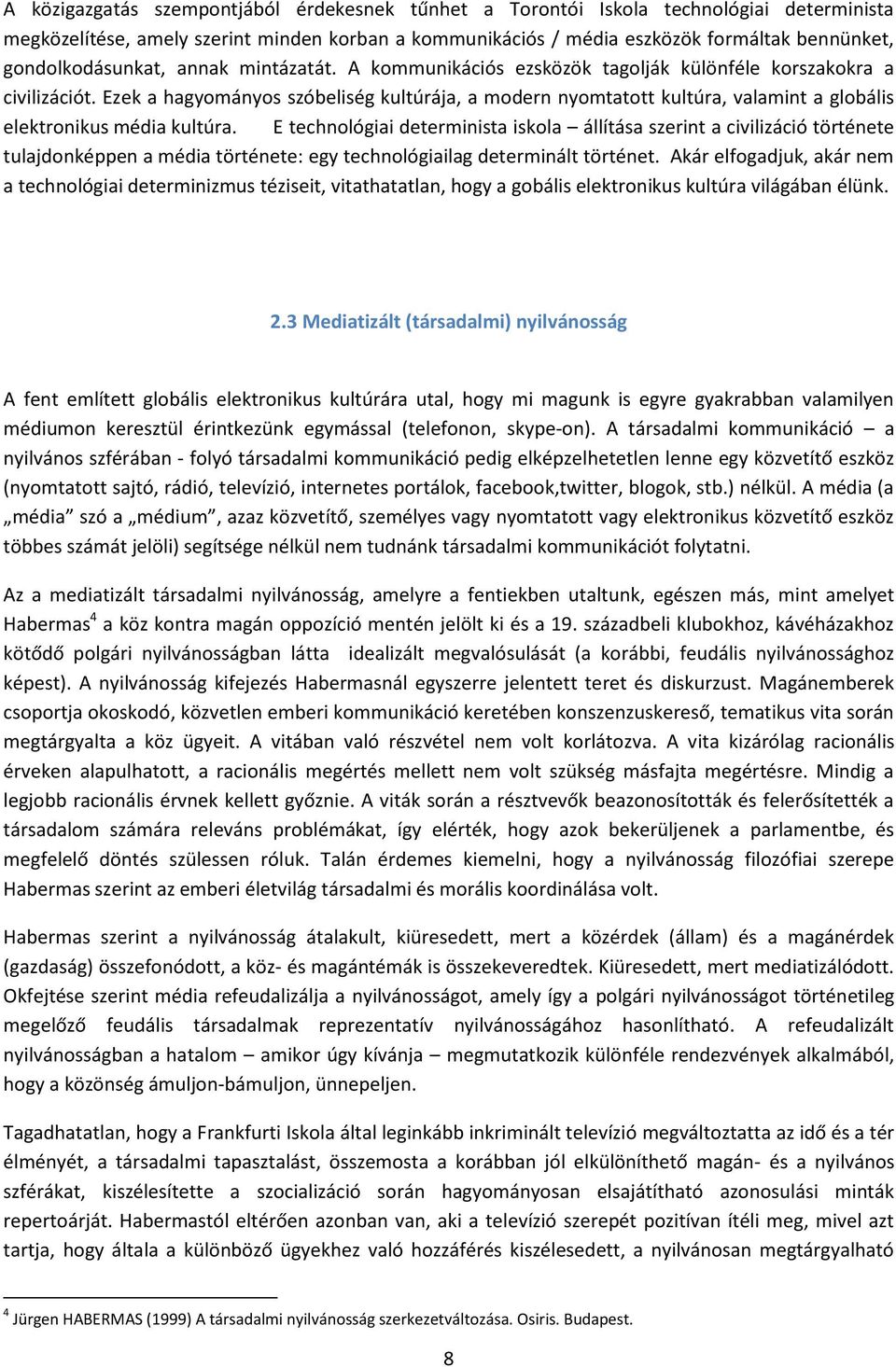 Ezek a hagyományos szóbeliség kultúrája, a modern nyomtatott kultúra, valamint a globális elektronikus média kultúra.