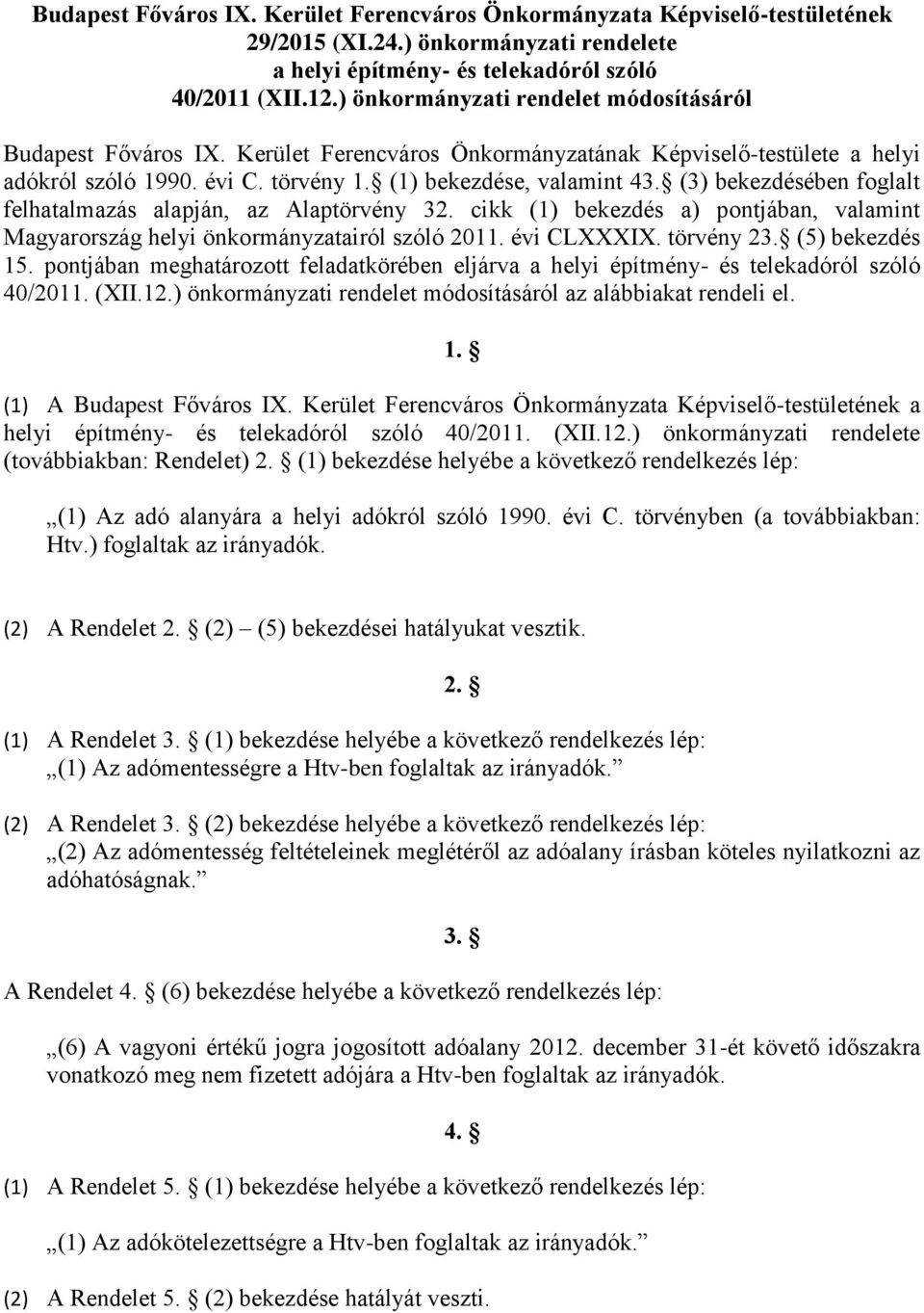 (3) bekezdésében foglalt felhatalmazás alapján, az Alaptörvény 32. cikk (1) bekezdés a) pontjában, valamint Magyarország helyi önkormányzatairól szóló 2011. évi CLXXXIX. törvény 23. (5) bekezdés 15.