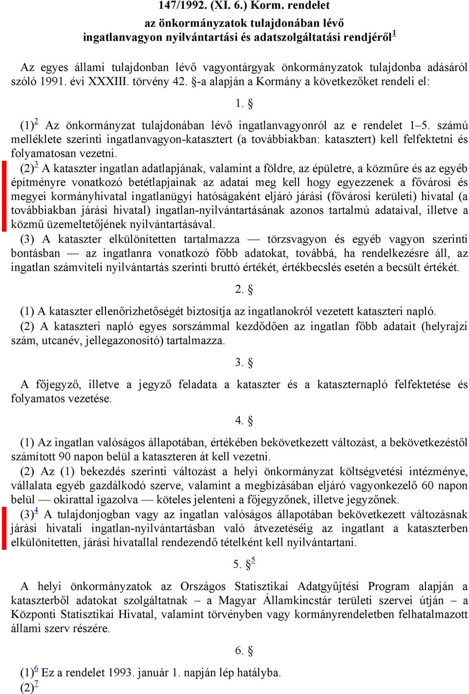 1991. évi XXXIII. törvény 42. -a alapján a Kormány a következőket rendeli el: 1. (1) 2 Az önkormányzat tulajdonában lévő ingatlanvagyonról az e rendelet 1 5.