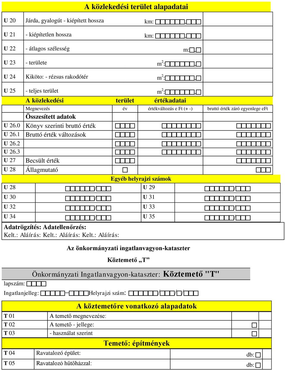 1 Bruttó érték változások U 26.2 U 26.3 U 27 Becsült érték U 28 Állagmutató Egyéb helyrajzi számok U 28 U 29 U 30 U 31 U 32 U 33 U 34 U 35 Adatrögzítés: Adatellenőrzés: Kelt.: Aláírás: Kelt.