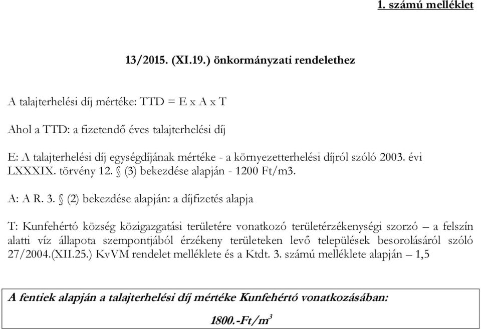 környezetterhelési díjról szóló 2003. évi LXXXIX. törvény 12. (3) bekezdése alapján - 1200 Ft/m3. A: A R. 3.