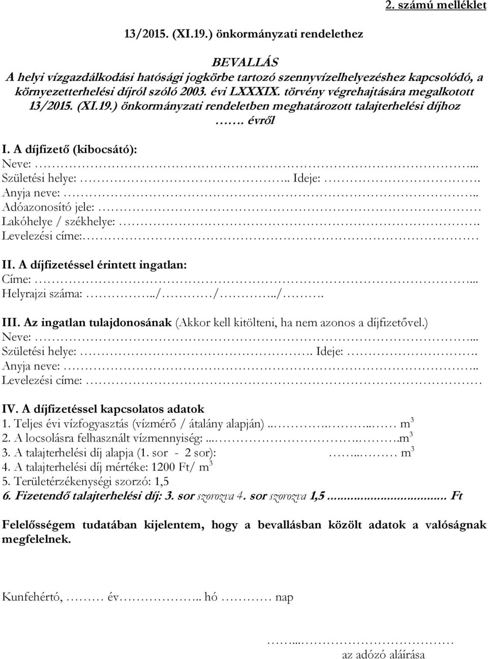 Anyja neve:.. Adóazonosító jele: Lakóhelye / székhelye:. Levelezési címe: II. A díjfizetéssel érintett ingatlan: Címe:... Helyrajzi száma:../ /../. III.