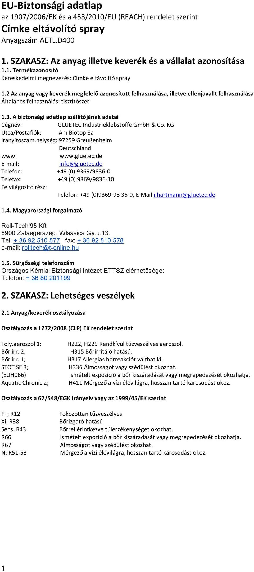 A biztonsági adatlap szállítójának adatai Cégnév: GLUETEC Industrieklebstoffe GmbH & Co. KG Utca/Postafiók: Am Biotop 8a Irányítószám,helység: 97259 Greußenheim Deutschland www: www.gluetec.