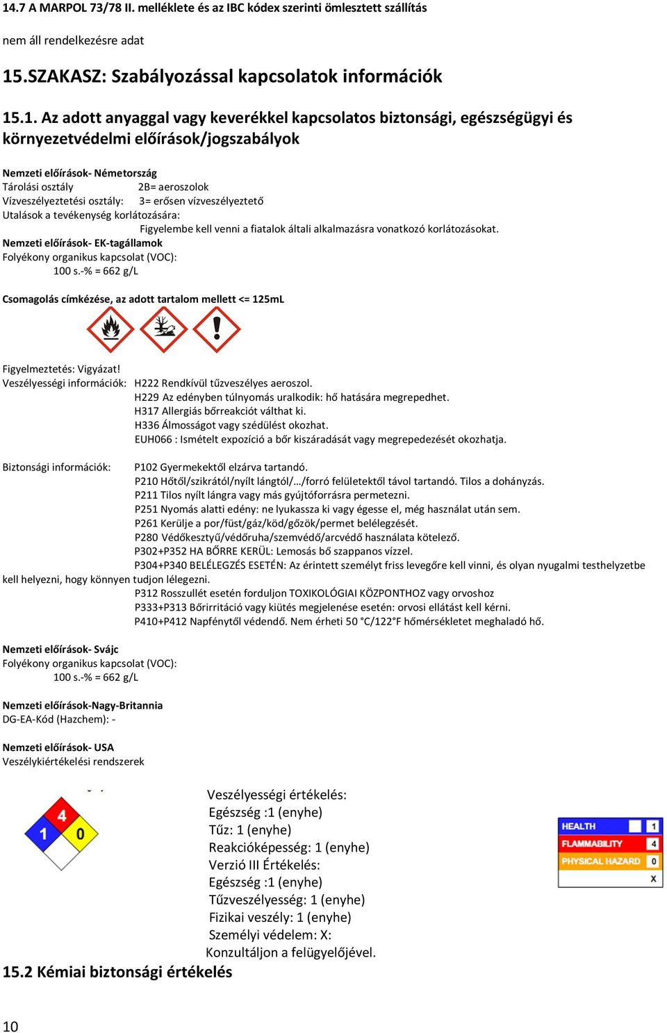 Utalások a tevékenység korlátozására: Figyelembe kell venni a fiatalok általi alkalmazásra vonatkozó korlátozásokat. Nemzeti előírások- EK-tagállamok Folyékony organikus kapcsolat (VOC): 100 s.