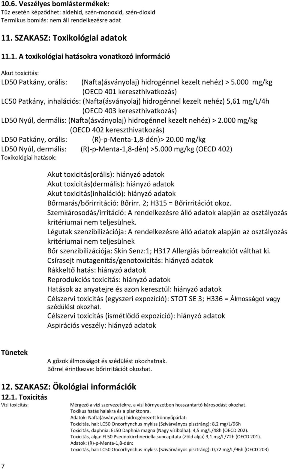 hidrogénnel kezelt nehéz) > 2.000 mg/kg (OECD 402 kereszthivatkozás) LD50 Patkány, orális: (R)-p-Menta-1,8-dén)> 20.00 mg/kg LD50 Nyúl, dermális: (R)-p-Menta-1,8-dén) >5.