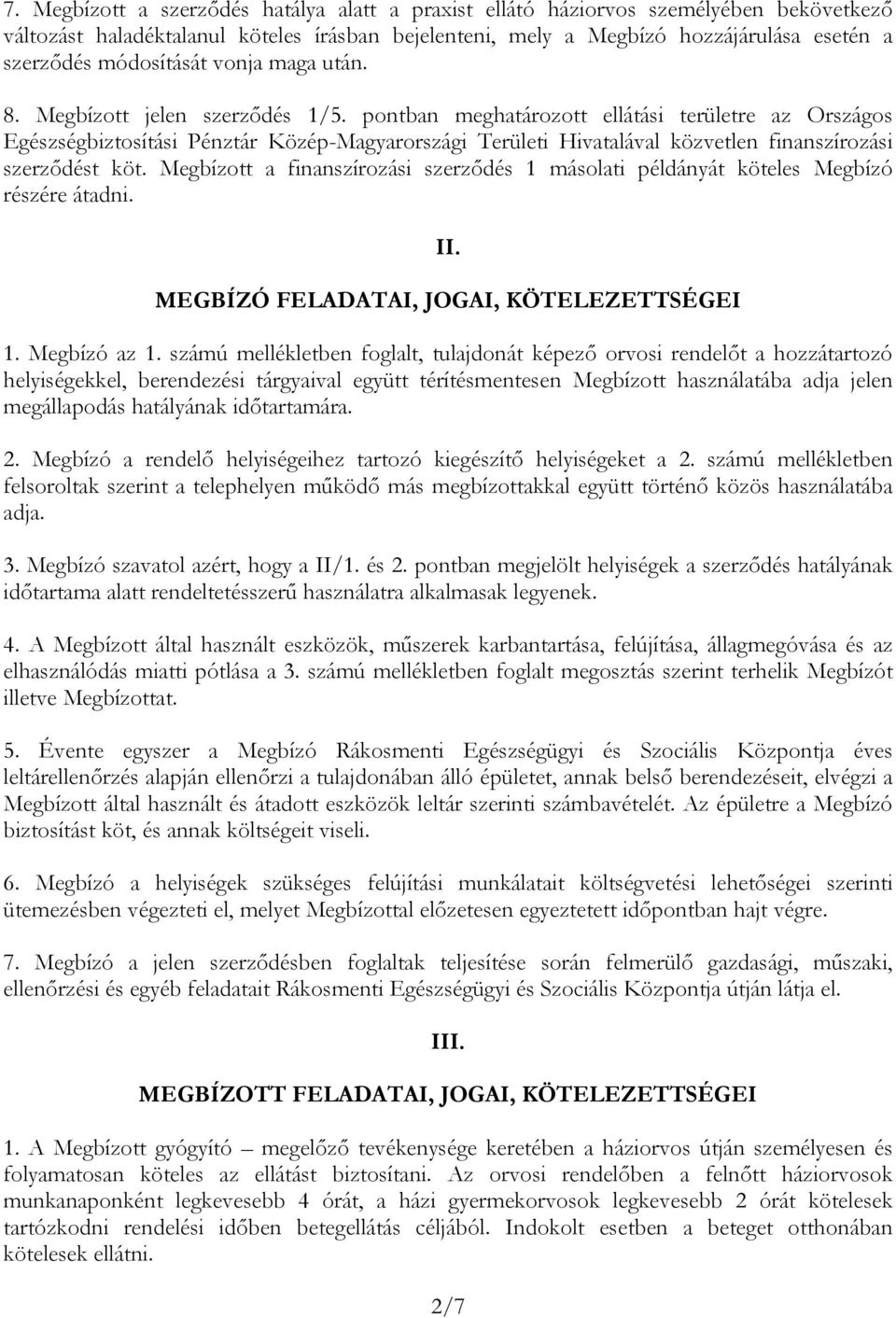 pontban meghatározott ellátási területre az Országos Egészségbiztosítási Pénztár Közép-Magyarországi Területi Hivatalával közvetlen finanszírozási szerződést köt.