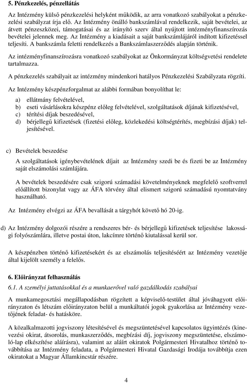 Az Intézmény a kiadásait a saját bankszámlájáról indított kifizetéssel teljesíti. A bankszámla feletti rendelkezés a Bankszámlaszerződés alapján történik.