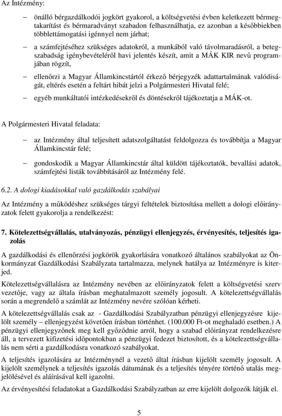 a Magyar Államkincstártól érkező bérjegyzék adattartalmának valódiságát, eltérés esetén a feltárt hibát jelzi a Polgármesteri Hivatal felé; egyéb munkáltatói intézkedésekről és döntésekről