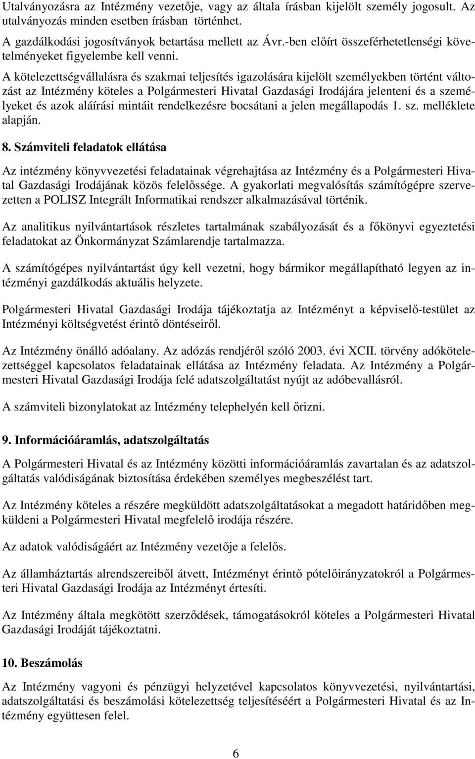 A kötelezettségvállalásra és szakmai teljesítés igazolására kijelölt személyekben történt változást az Intézmény köteles a Polgármesteri Hivatal Gazdasági Irodájára jelenteni és a személyeket és azok