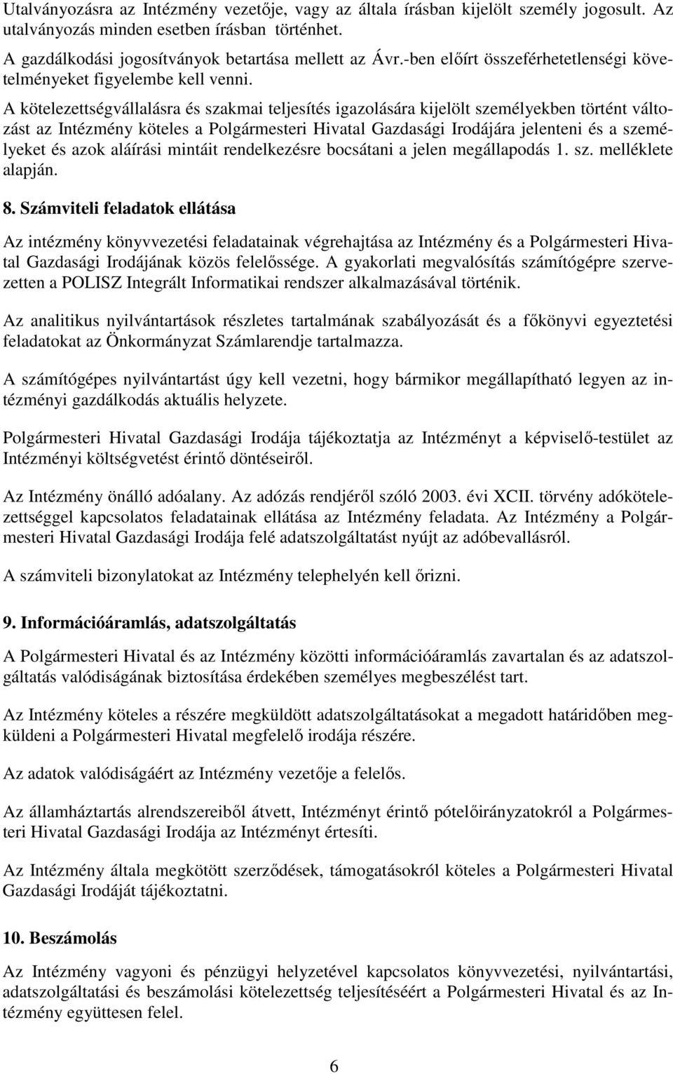 A kötelezettségvállalásra és szakmai teljesítés igazolására kijelölt személyekben történt változást az Intézmény köteles a Polgármesteri Hivatal Gazdasági Irodájára jelenteni és a személyeket és azok