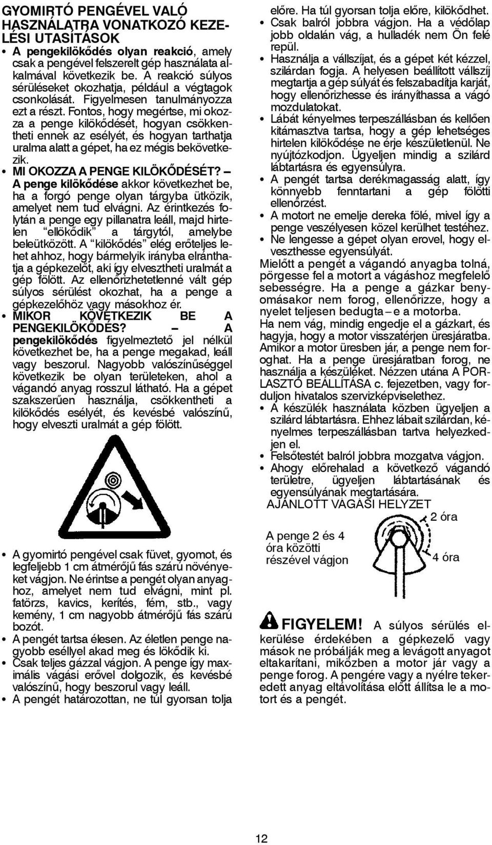 Fontos, hogy megértse, mi okozza a penge kilökődését, hogyan csökkentheti ennek az esélyét, és hogyan tarthatja uralma alatt a gépet, ha ez mégis bekövetkezik. S MI OKOZZA A PENGE KILÖKŐDÉSÉT?