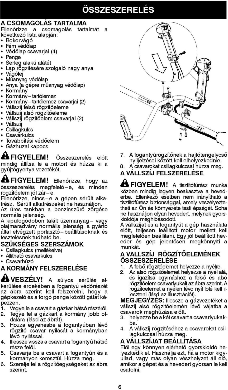 rögzítőeleme S Vállszíj rögzítőelem csavarjai (2) S Vállszíj S Csillagkulcs S Csavarkulcs S Továbbítási védőelem S Gázhuzal kapocs FIGYELEM!