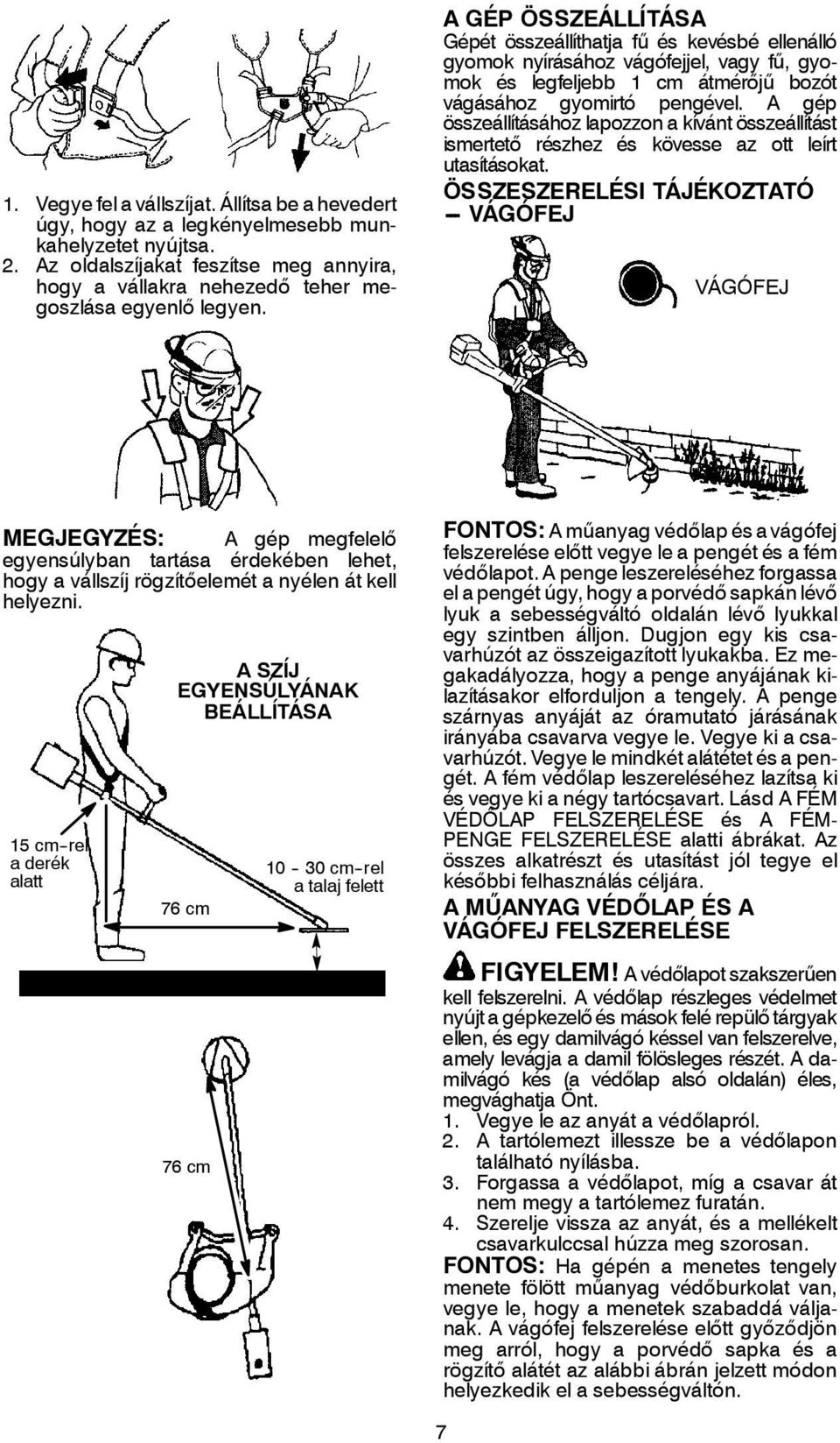 A GÉP ÖSSZEÁLLÍTÁSA Gépét összeállíthatja fű és kevésbé ellenálló gyomok nyírásához vágófejjel, vagy fű, gyomok és legfeljebb 1 cm átmérőjű bozót vágásához gyomirtó pengével.