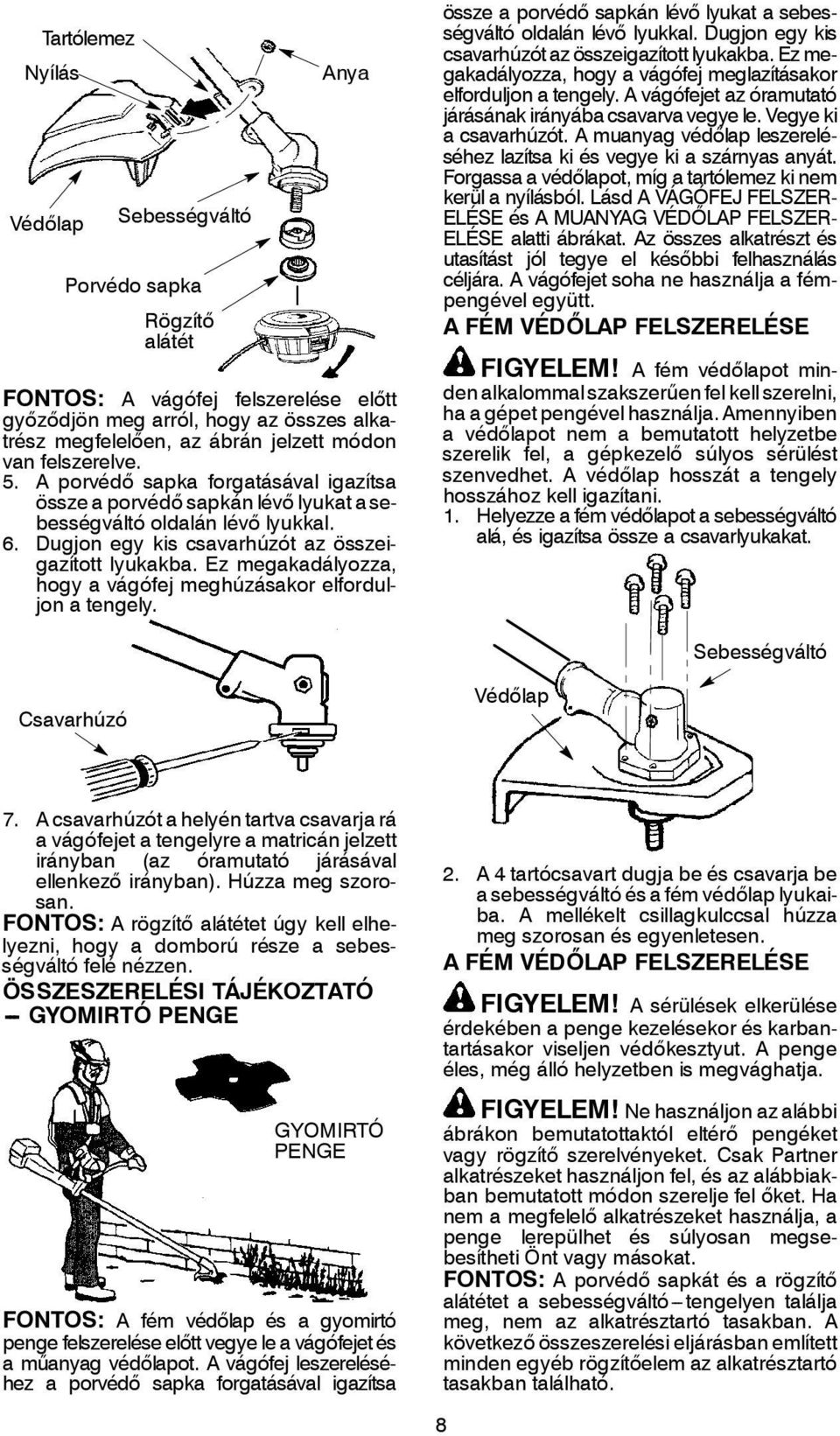 Ez megakadályozza, hogy a vágófej meghúzásakor elforduljon a tengely. össze a porvédő sapkán lévő lyukat a sebességváltó oldalán lévő lyukkal. Dugjon egy kis csavarhúzót az összeigazított lyukakba.