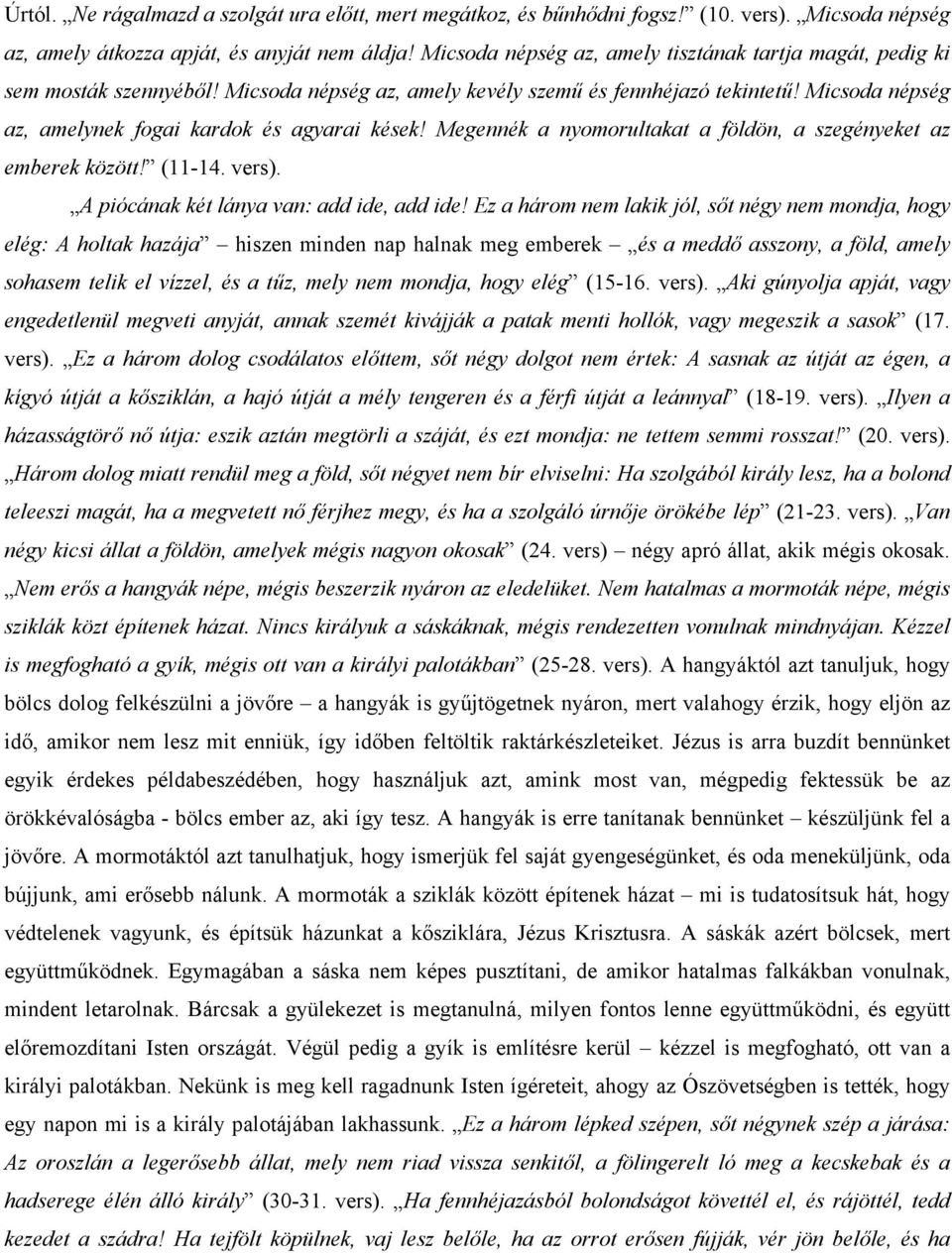 Micsoda népség az, amelynek fogai kardok és agyarai kések! Megennék a nyomorultakat a földön, a szegényeket az emberek között! (11-14. vers). A piócának két lánya van: add ide, add ide!