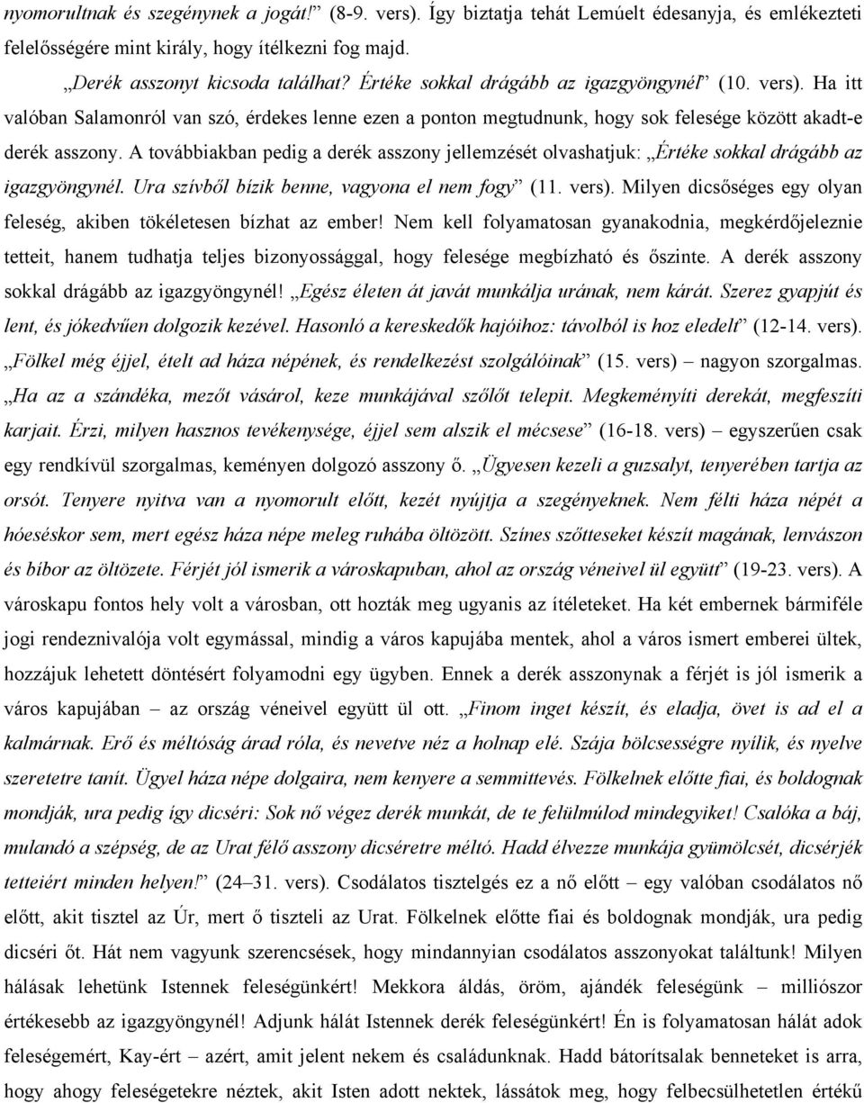 A továbbiakban pedig a derék asszony jellemzését olvashatjuk: Értéke sokkal drágább az igazgyöngynél. Ura szívből bízik benne, vagyona el nem fogy (11. vers).