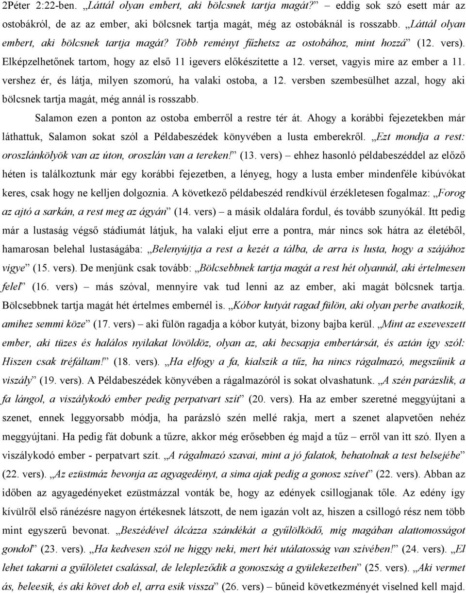 verset, vagyis mire az ember a 11. vershez ér, és látja, milyen szomorú, ha valaki ostoba, a 12. versben szembesülhet azzal, hogy aki bölcsnek tartja magát, még annál is rosszabb.