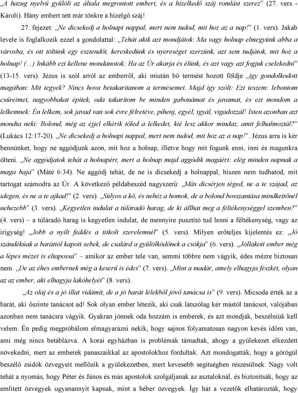 Jakab levele is foglalkozik ezzel a gondolattal: Tehát akik azt mondjátok: Ma vagy holnap elmegyünk abba a városba, és ott töltünk egy esztendőt, kereskedünk és nyereséget szerzünk, azt sem tudjátok,