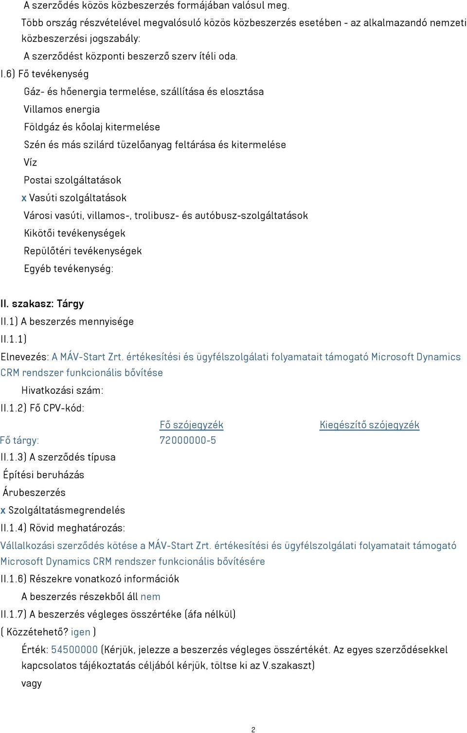 6) Fő tevékenység Gáz- és hőenergia termelése, szállítása és elosztása Villamos energia Földgáz és kőolaj kitermelése Szén és más szilárd tüzelőanyag feltárása és kitermelése Víz Postai