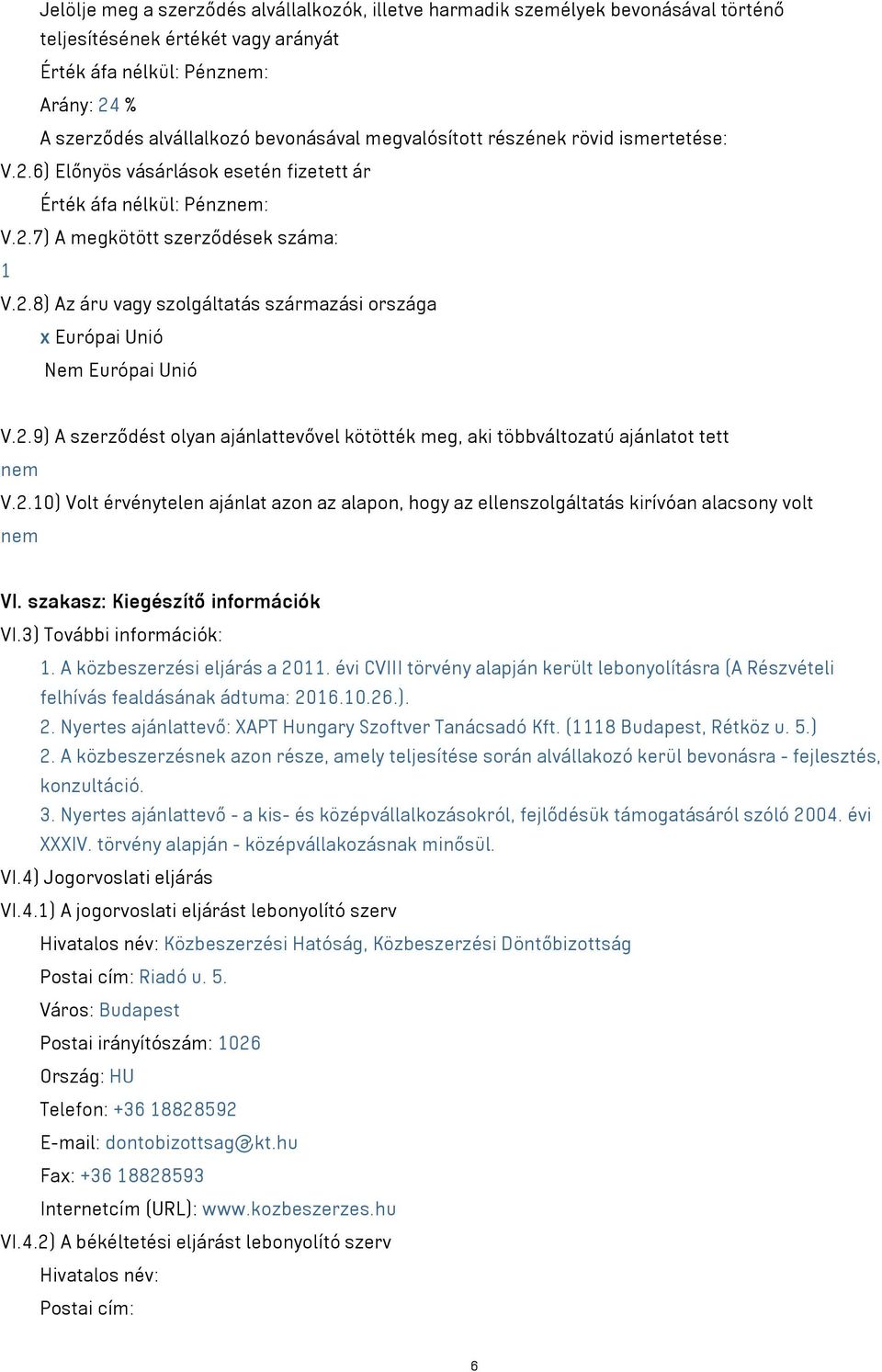 2.9) A szerződést olyan ajánlattevővel kötötték meg, aki többváltozatú ajánlatot tett nem V.2.10) Volt érvénytelen ajánlat azon az alapon, hogy az ellenszolgáltatás kirívóan alacsony volt nem VI.