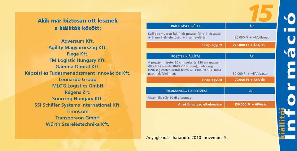 KIÁLLÍTÁSI TERÜLET Saját bemutató fal: 4 db poszter fal + 1 db asztal + áramvételi lehetőség + internetelérés 80.000 Ft + ÁFA/db/nap ÁR 3 nap együtt 220.