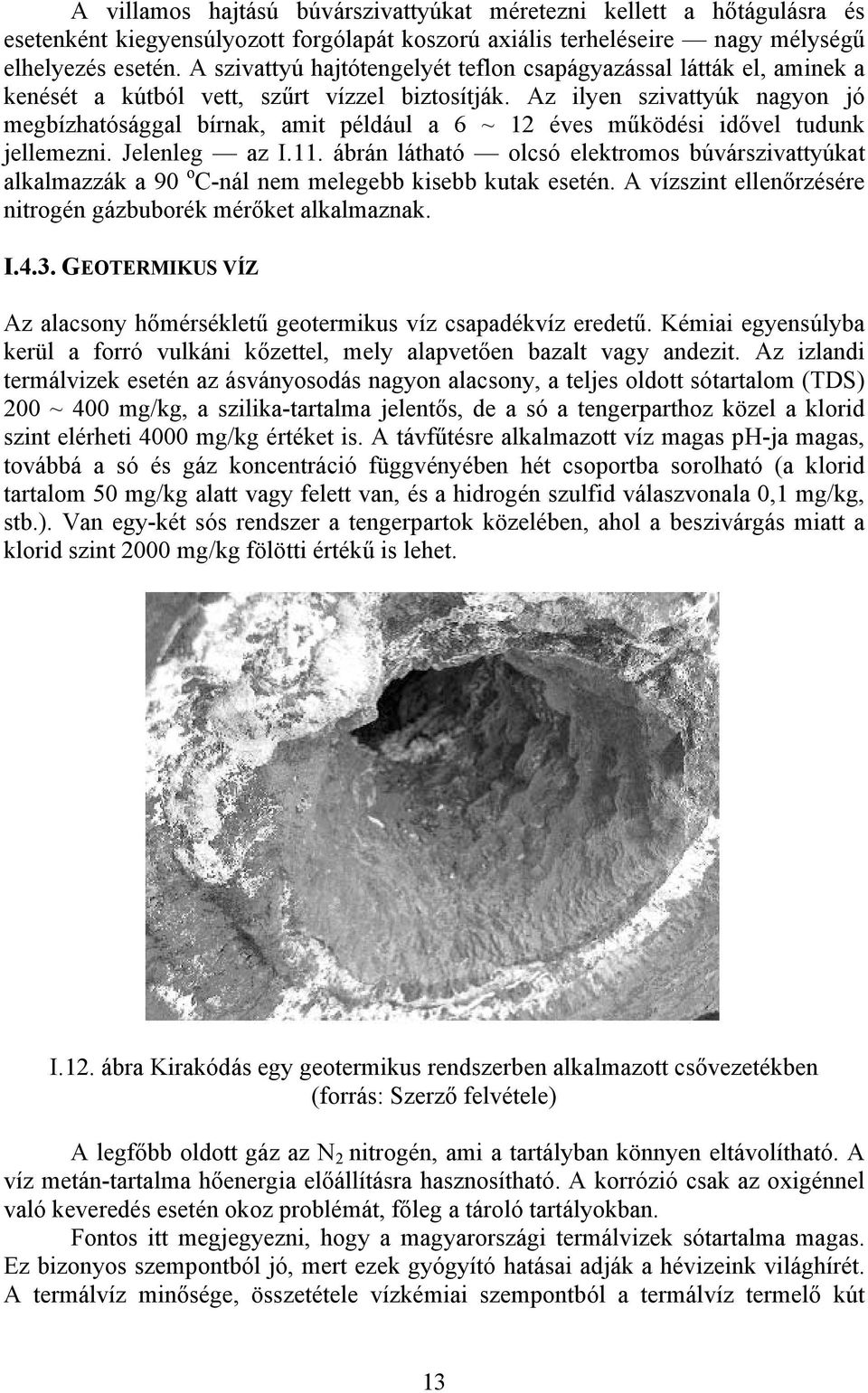 Az ilyen szivattyúk nagyon jó megbízhatósággal bínak, amit például a 6 ~ 12 éves működési idővel tudunk jellemezni. Jelenleg az I.11.