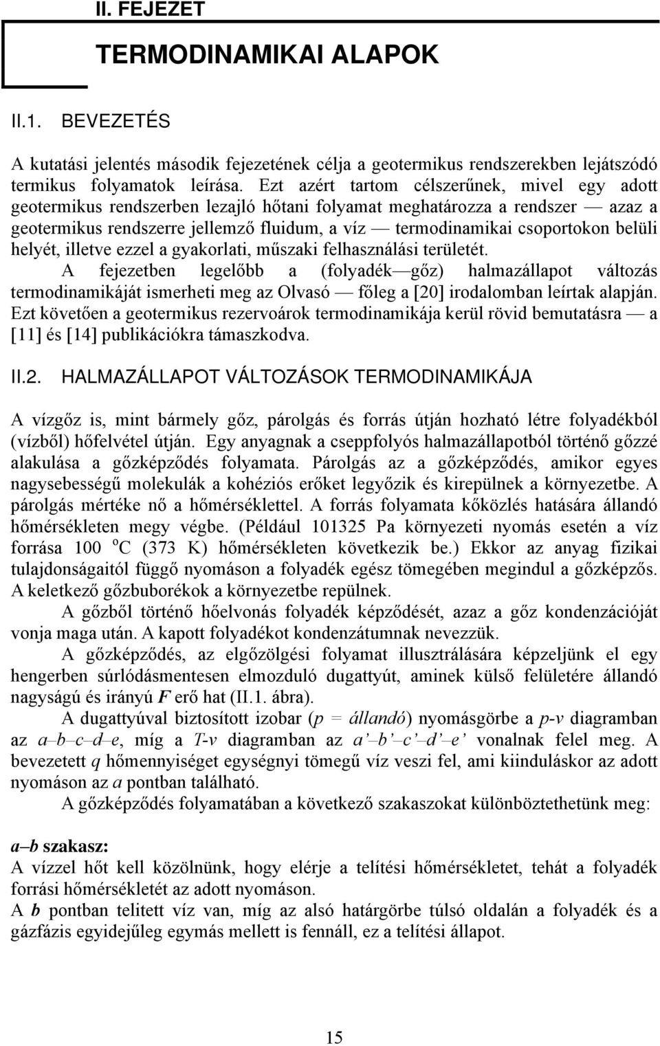 illetve ezzel a gyakolati, műszaki felhasználási teületét. A fejezetben legelőbb a (folyadék gőz) halmazállapot változás temodinamikáját ismeheti meg az Olvasó főleg a [20] iodalomban leítak alapján.