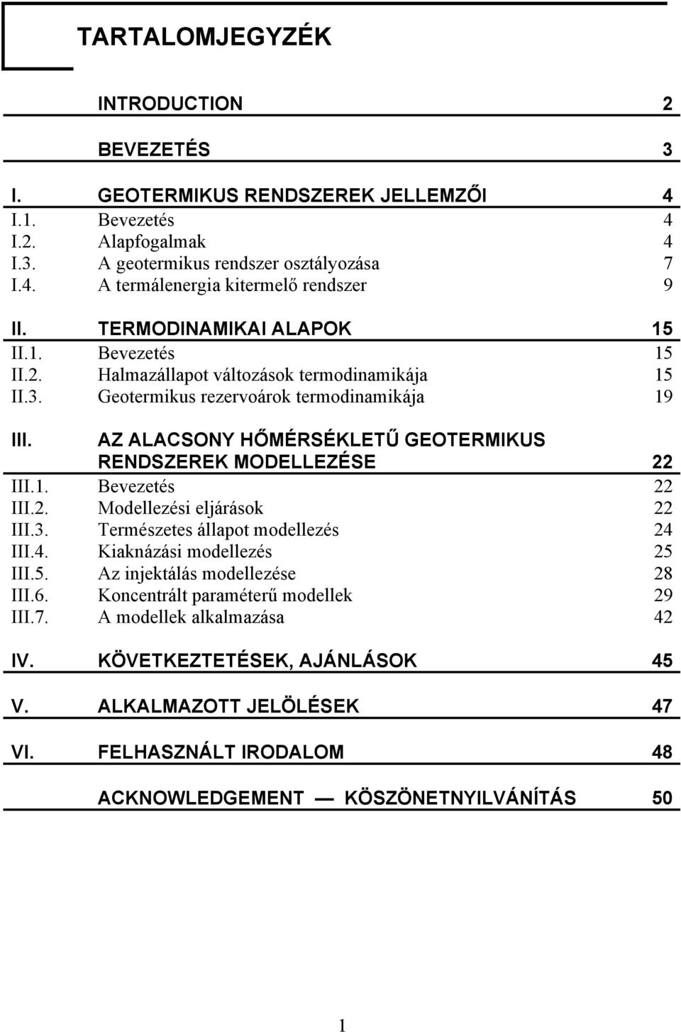 AZ ALACSONY HŐMÉRSÉKLETŰ GEOTERMIKUS RENDSZEREK MODELLEZÉSE 22 III.1. Bevezetés 22 III.2. Modellezési eljáások 22 III.3. Temészetes állapot modellezés 24 III.4. Kiaknázási modellezés 25 