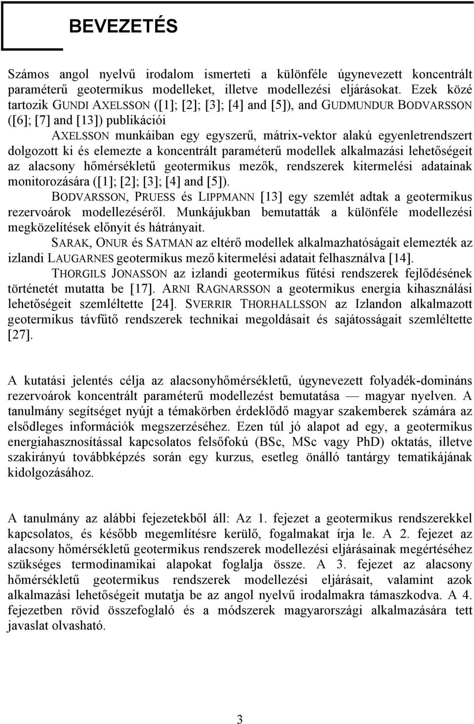 és elemezte a koncentált paaméteű modellek alkalmazási lehetőségeit az alacsony hőmésékletű geotemikus mezők, endszeek kitemelési adatainak monitoozásáa ([1]; [2]; [3]; [4] and [5]).