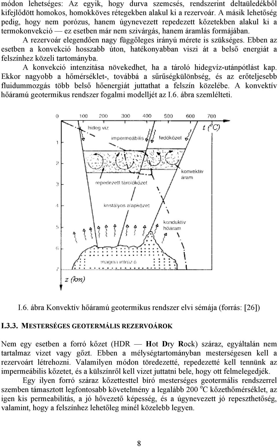 A ezevoá elegendően nagy függőleges iányú méete is szükséges. Ebben az esetben a konvekció hosszabb úton, hatékonyabban viszi át a belső enegiát a felszínhez közeli tatományba.