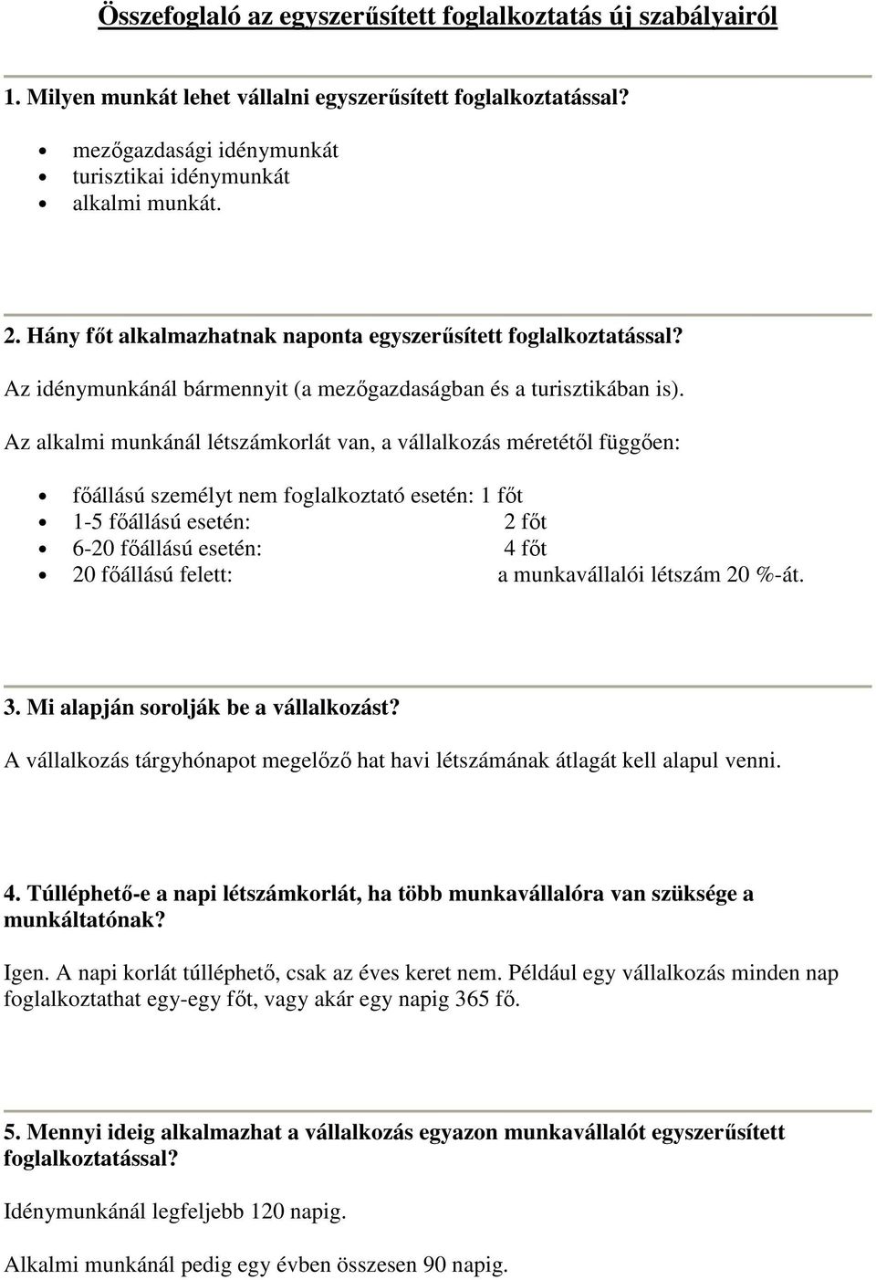 Az alkalmi munkánál létszámkorlát van, a vállalkozás méretétıl függıen: fıállású személyt nem foglalkoztató esetén: 1 fıt 1-5 fıállású esetén: 2 fıt 6-20 fıállású esetén: 4 fıt 20 fıállású felett: a