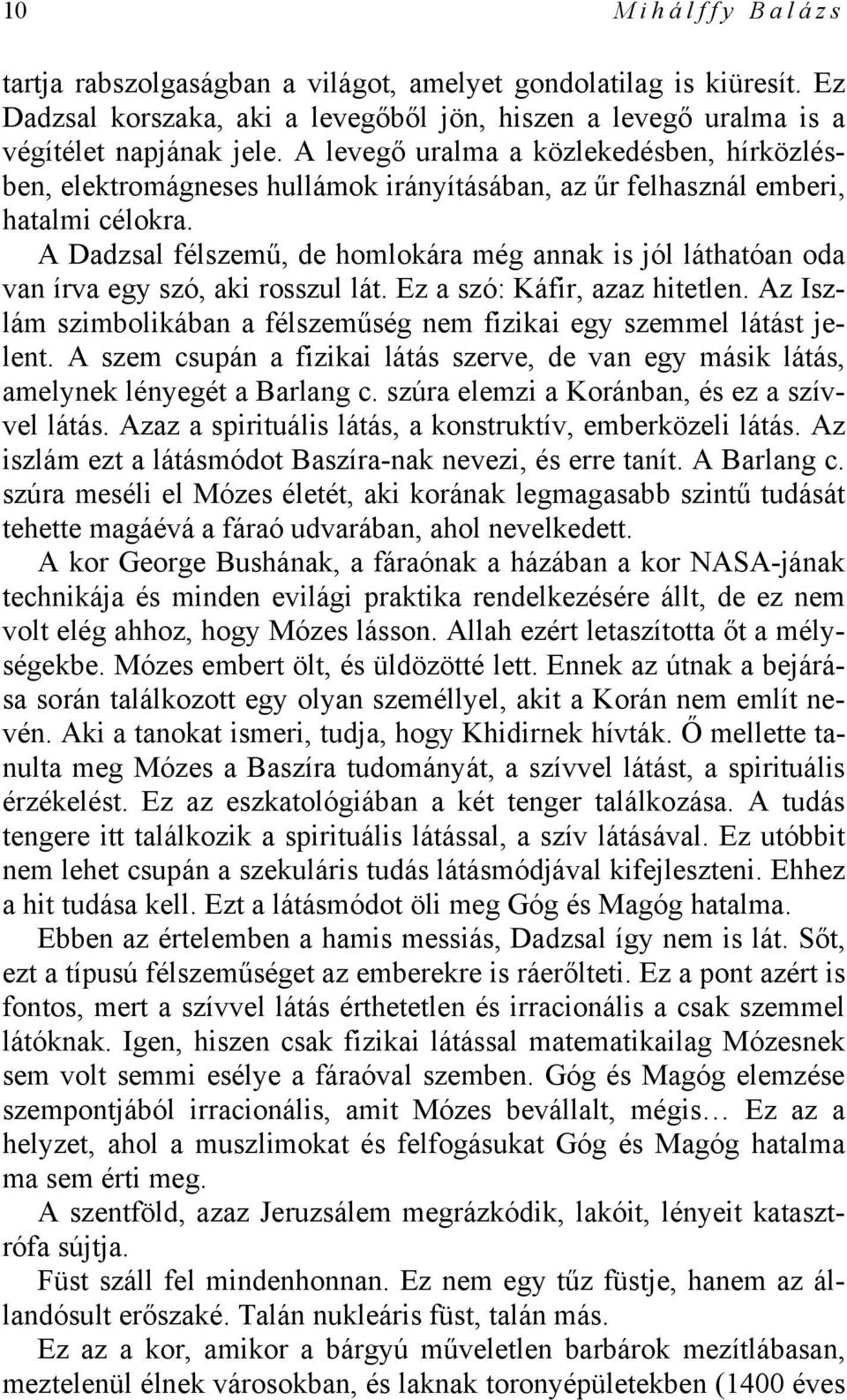 A Dadzsal félszemű, de homlokára még annak is jól láthatóan oda van írva egy szó, aki rosszul lát. Ez a szó: Káfir, azaz hitetlen.