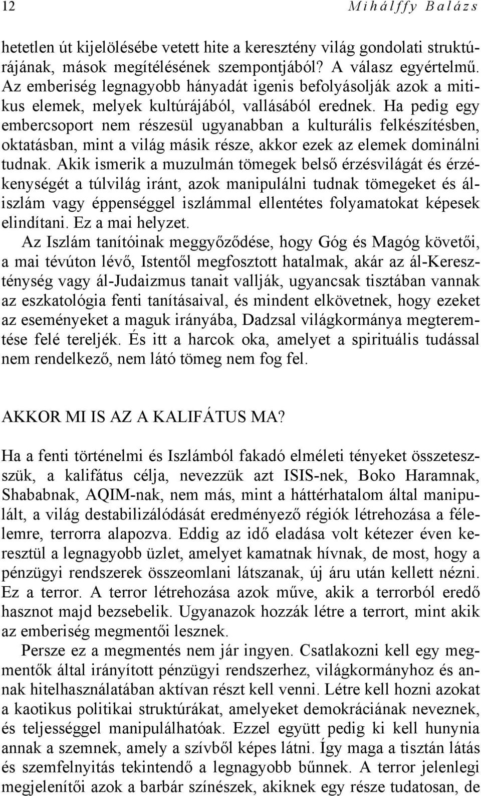 Ha pedig egy embercsoport nem részesül ugyanabban a kulturális felkészítésben, oktatásban, mint a világ másik része, akkor ezek az elemek dominálni tudnak.