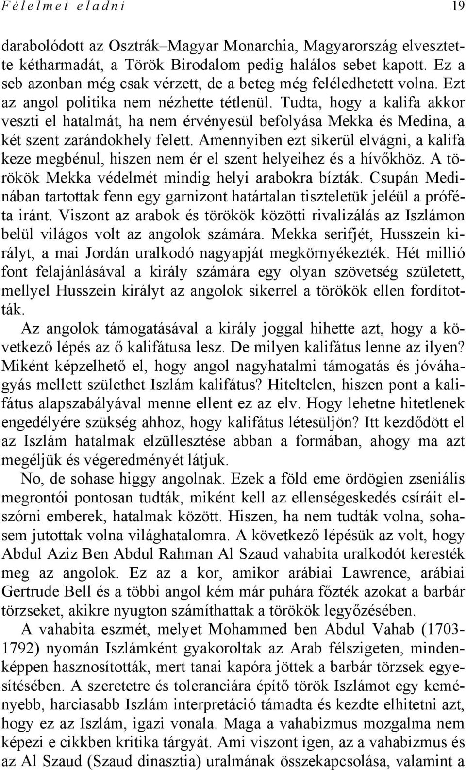 Tudta, hogy a kalifa akkor veszti el hatalmát, ha nem érvényesül befolyása Mekka és Medina, a két szent zarándokhely felett.